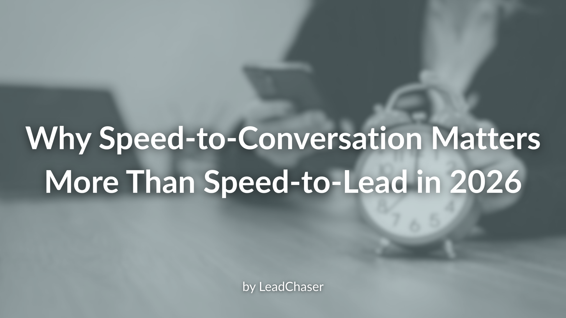 Why Speed-to-Conversation Matters More Than Speed-to-Lead in 2026 ...