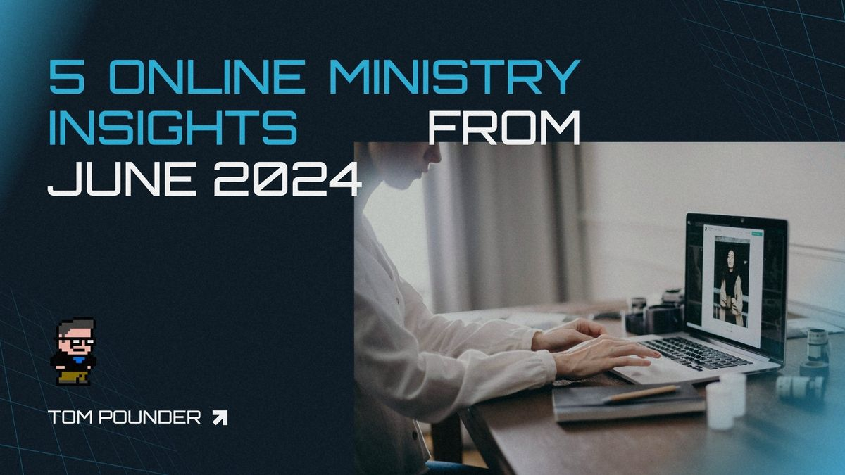 5 Online Ministry Insights from June 2024