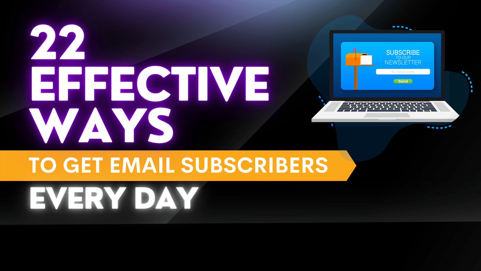 22 Effective Ways To Get Email Subscribers Every Day! 22 Effective Ways To Get Email Subscribers Every Day!