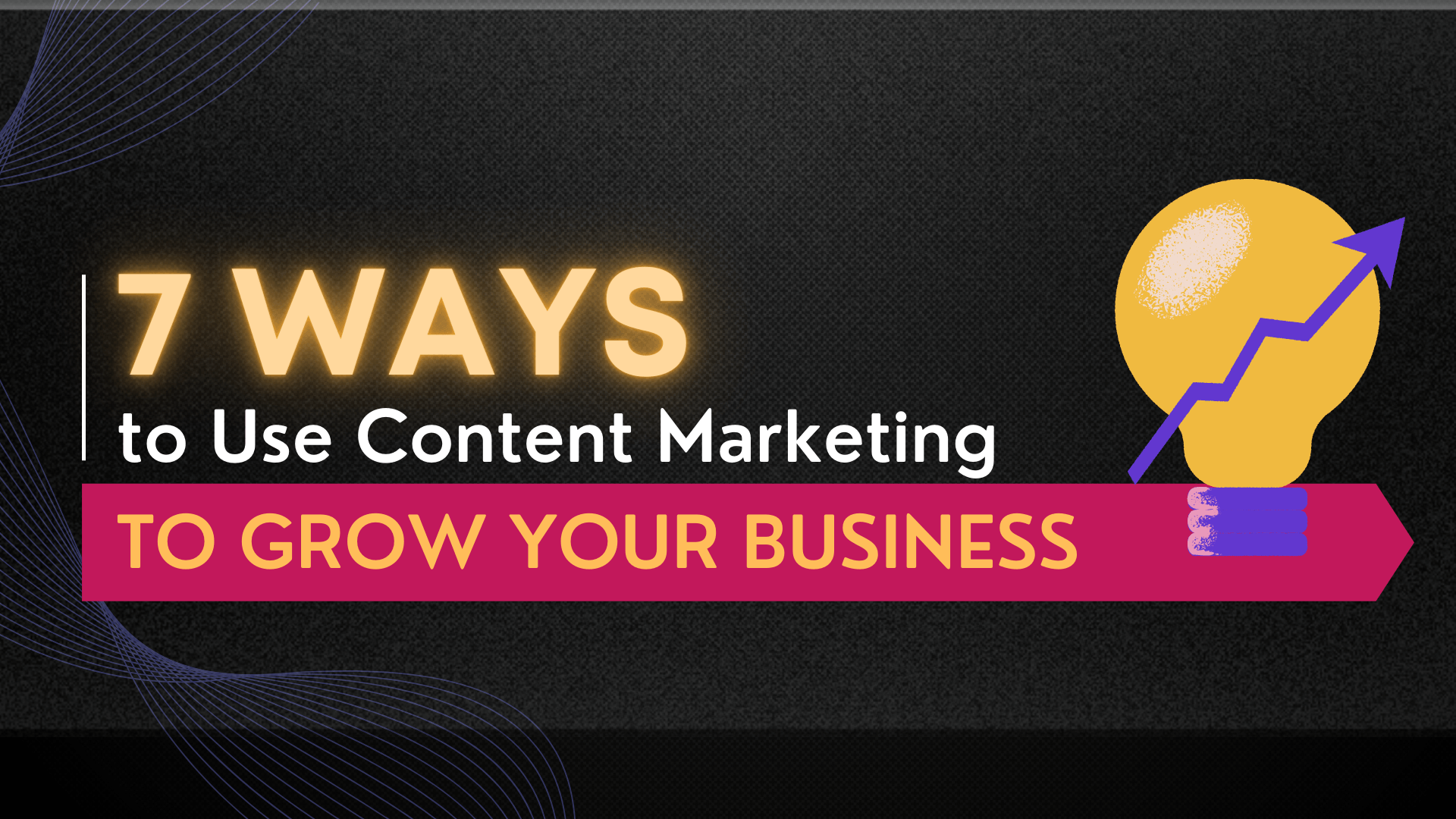 7 ways to use content marketing to grow your business