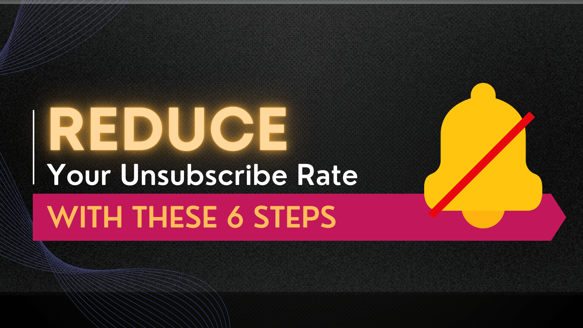 A sign that says reduce your unsubscribe rate with these 6 steps