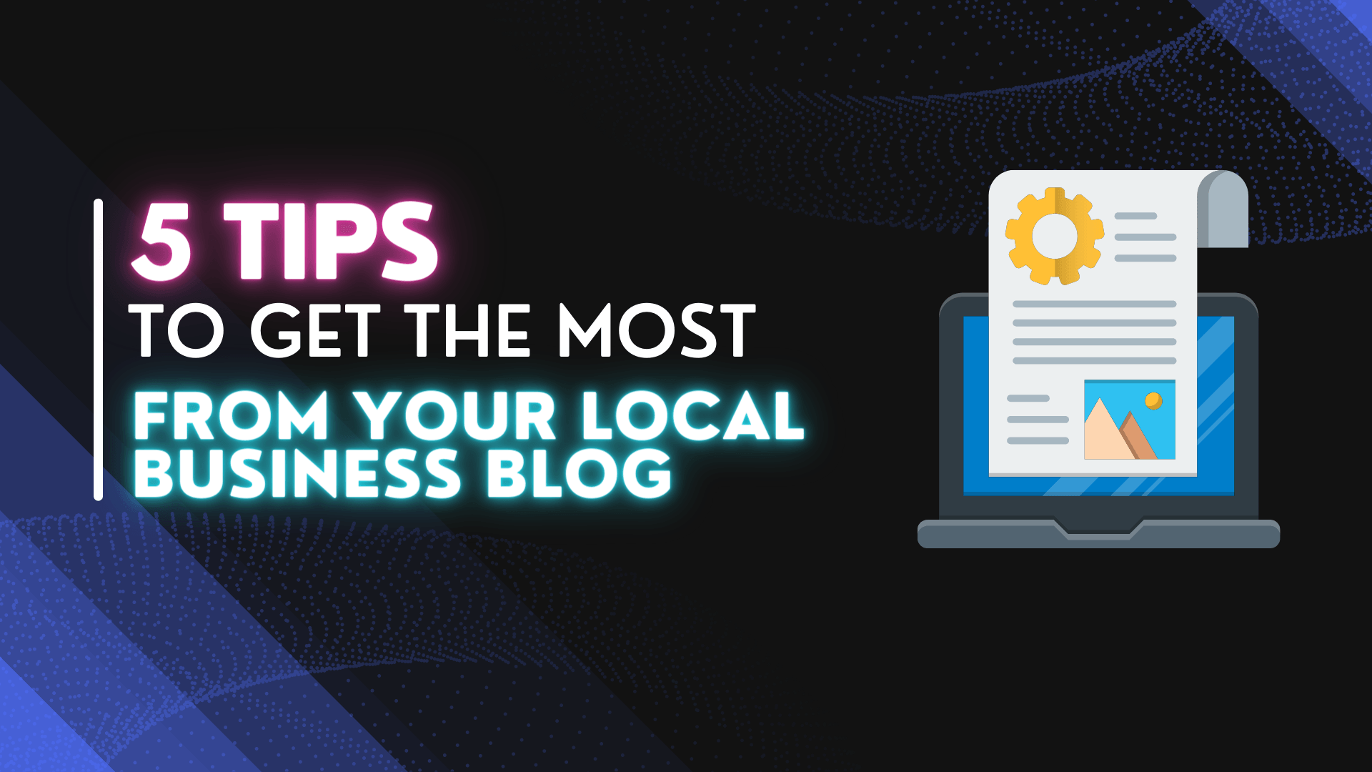 5 tips to get the most from your local business blog