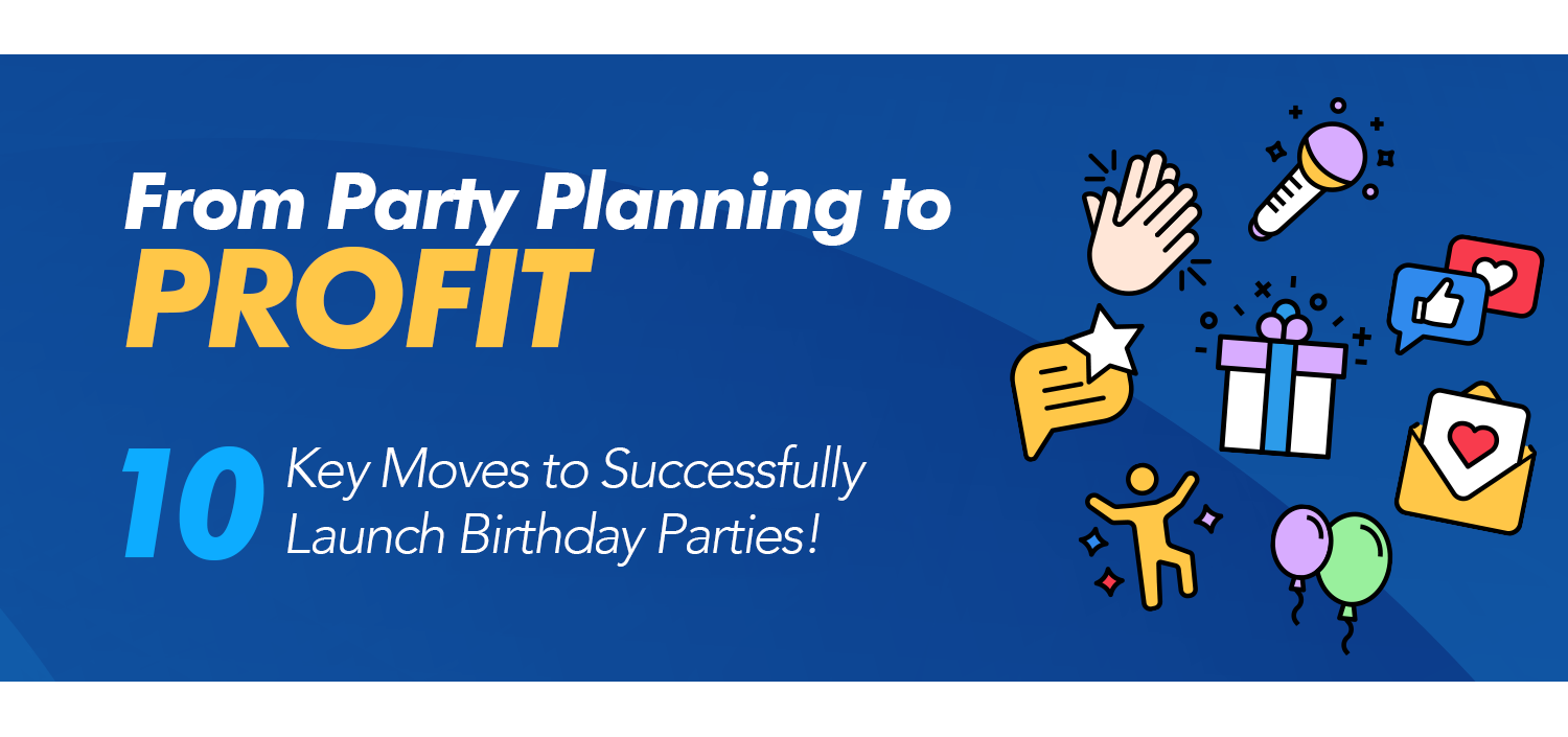 10 Key Moves to Successfully Launch Birthday Parties