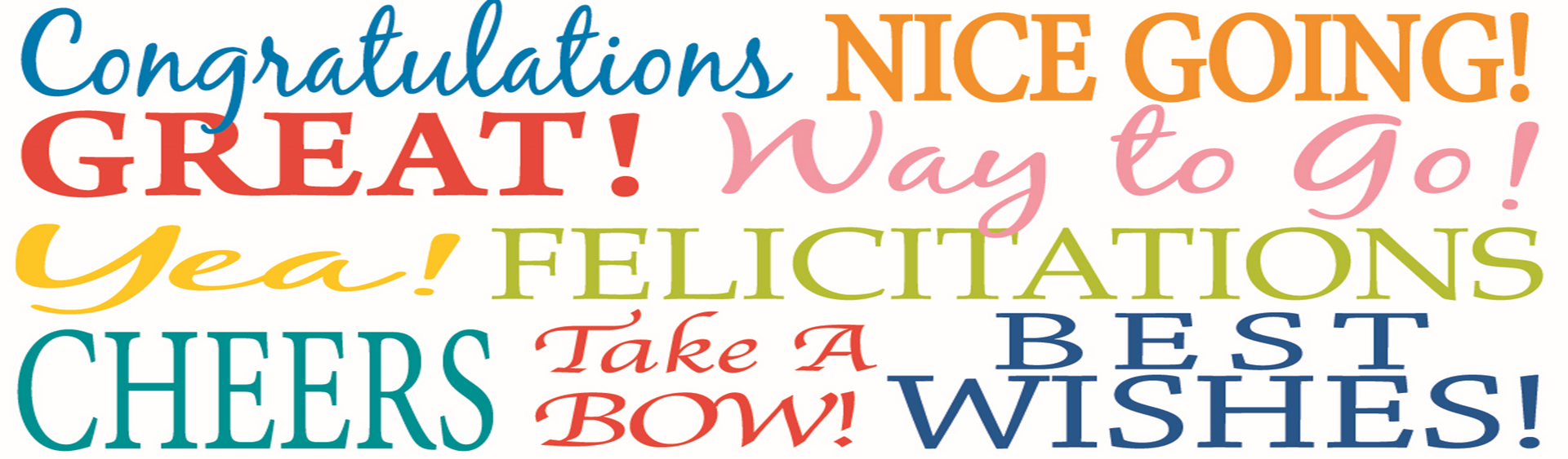 congratulations; way to go; best wishes; felicitations; take a bow