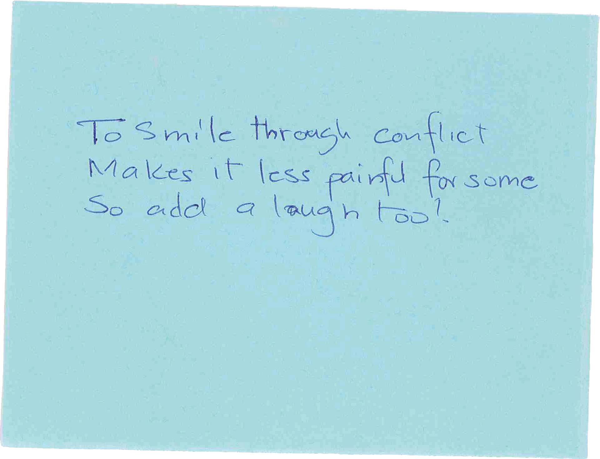 A sticky note that says to smile through conflict makes it less painful for some so add a laugh too