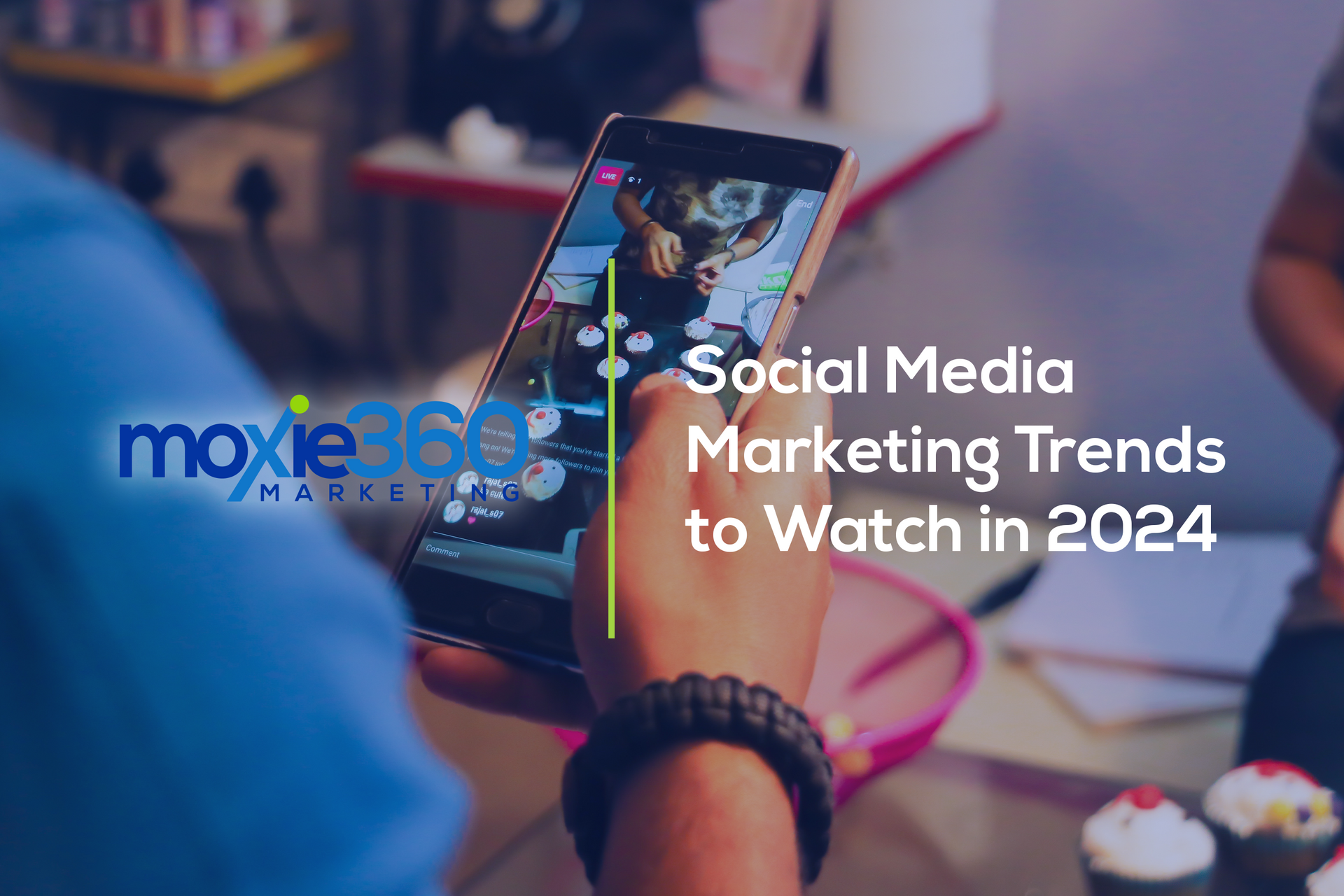 Social Media Marketing Trends to Watch in 2024 | Moxie360 Marketing