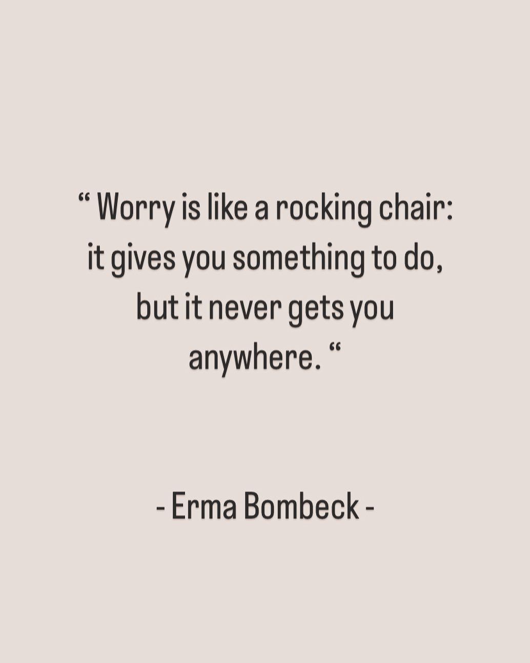 Zorgen zijn als een schommelstoel: ze geven je iets te doen, maar brengen je nooit ergens