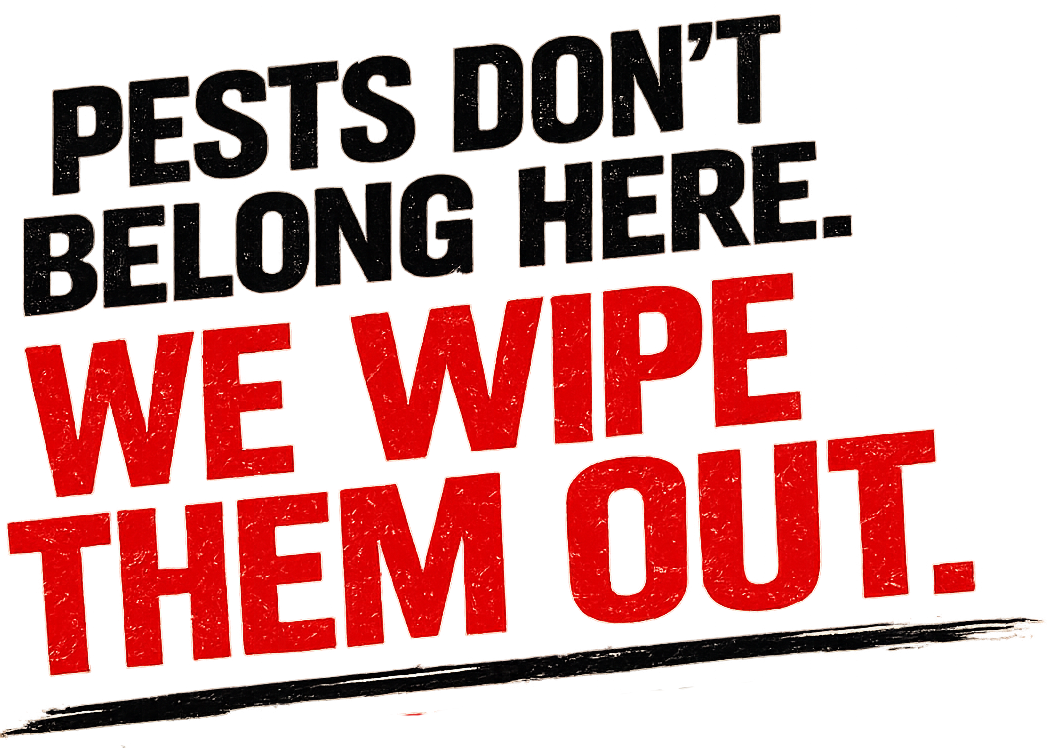 Bold pest control slogan: “PESTS DON’T BELONG HERE. WE WIPE THEM OUT.” in black and red text.