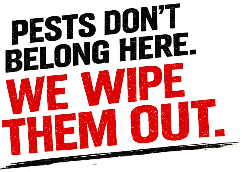 Bold pest control slogan: “PESTS DON’T BELONG HERE. WE WIPE THEM OUT.” in black and red text.