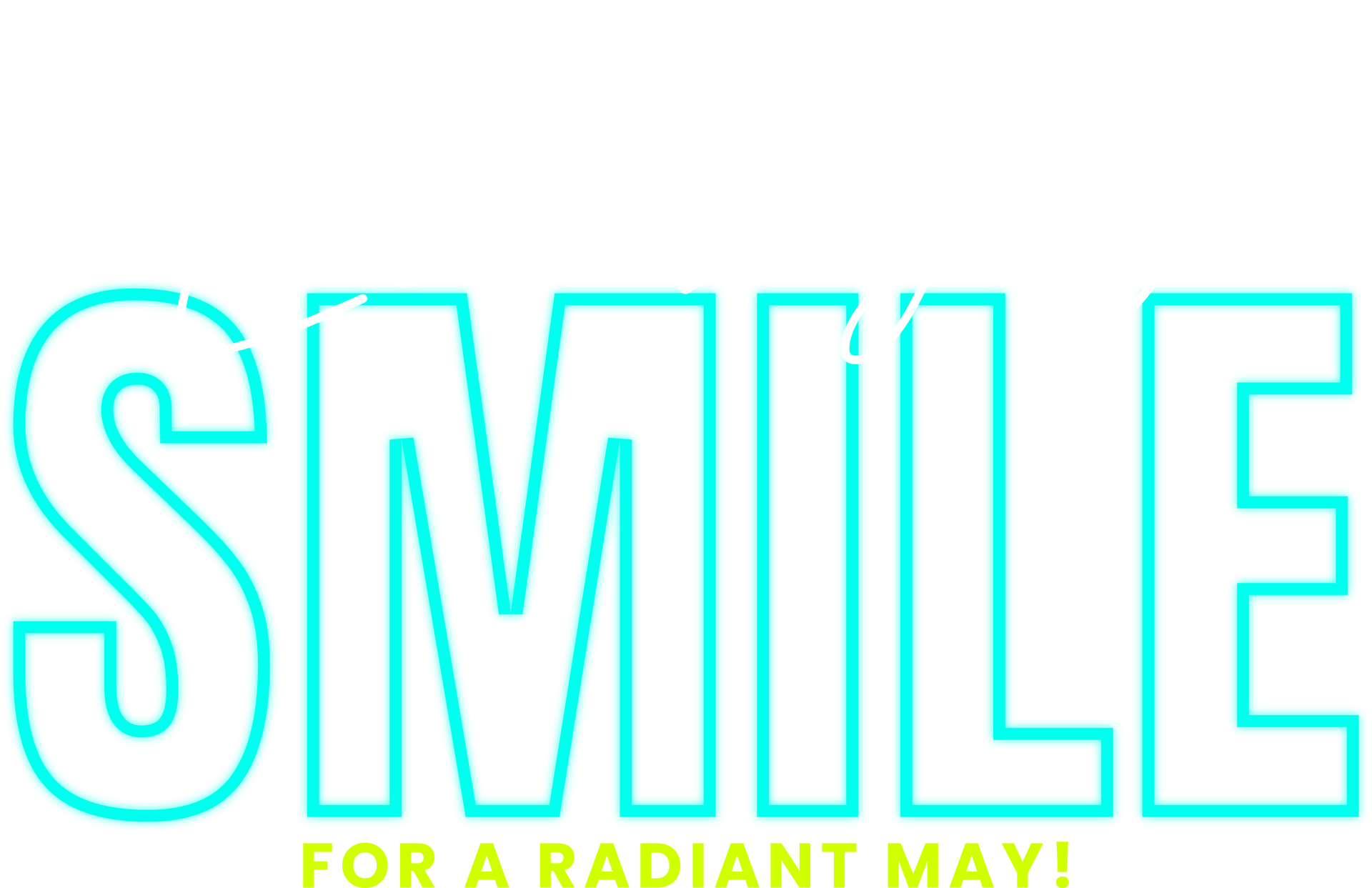 Text that says Elevate your Smile for a Radiant May!
