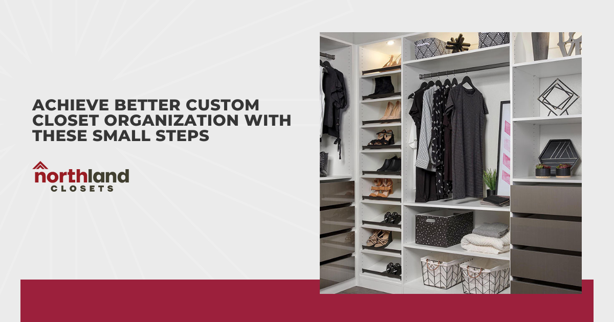 Achieve Better Custom Closet Organization With These Small Steps