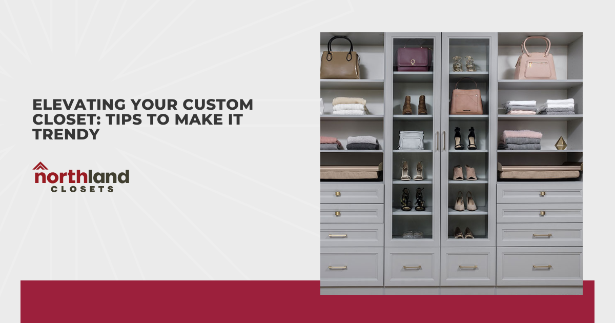 Elevating Your Custom Closet: Tips to Make it Trendy