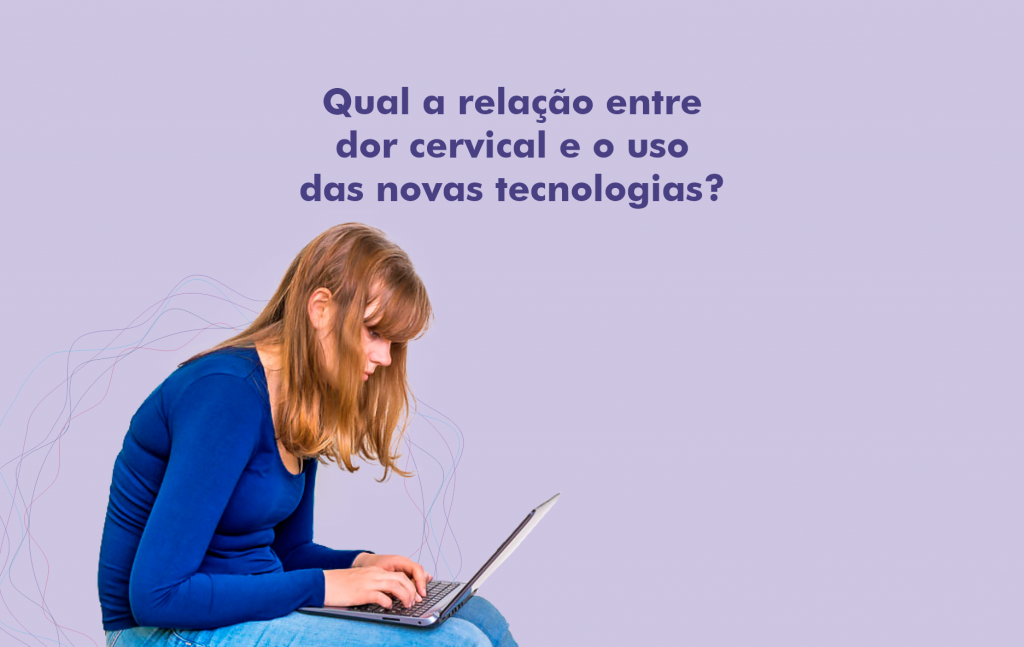 Qual a relação entre dor cervical e o uso das novas tecnologias?