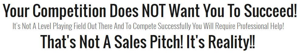 A sign that says your competition does not want you to succeed that 's not a sales pitch it 's reality