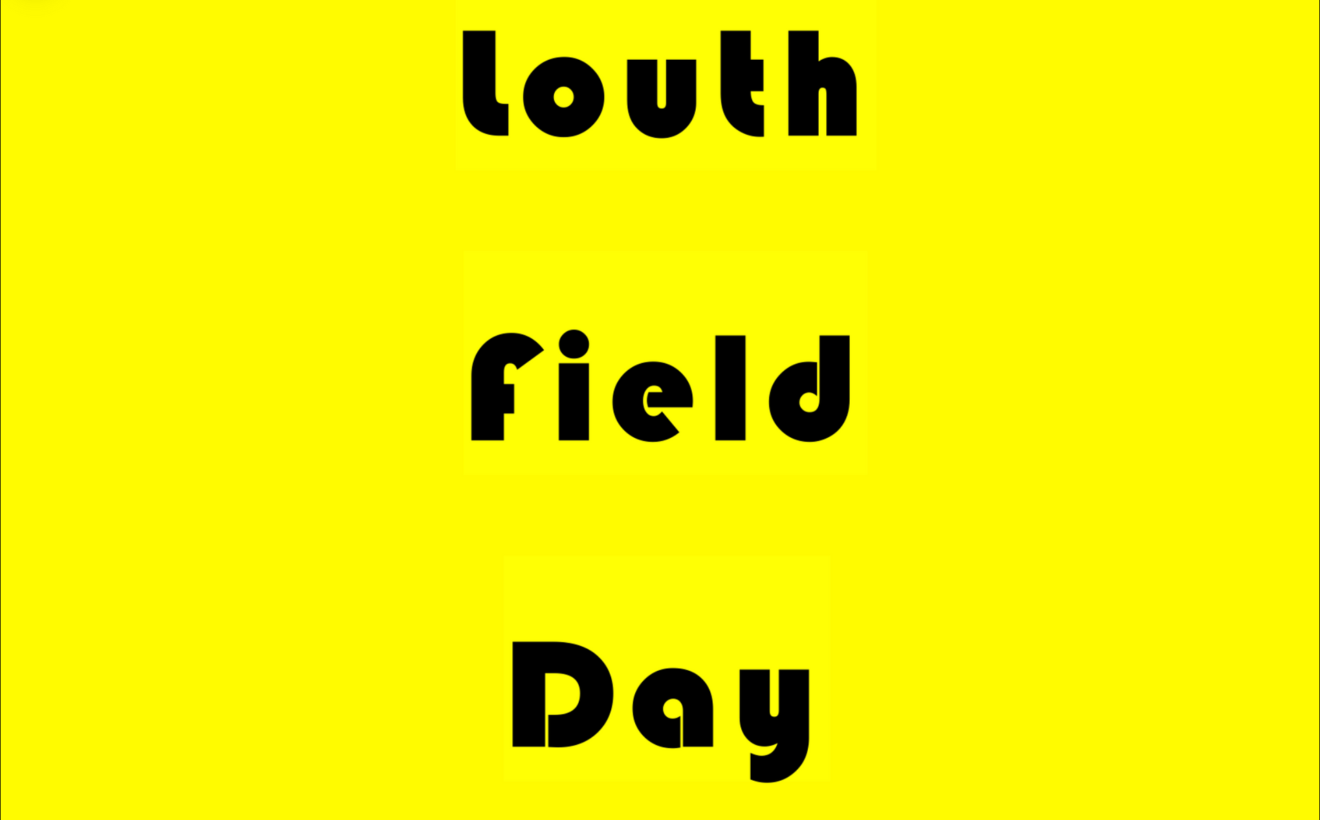 A yellow background with the words louth field day on it