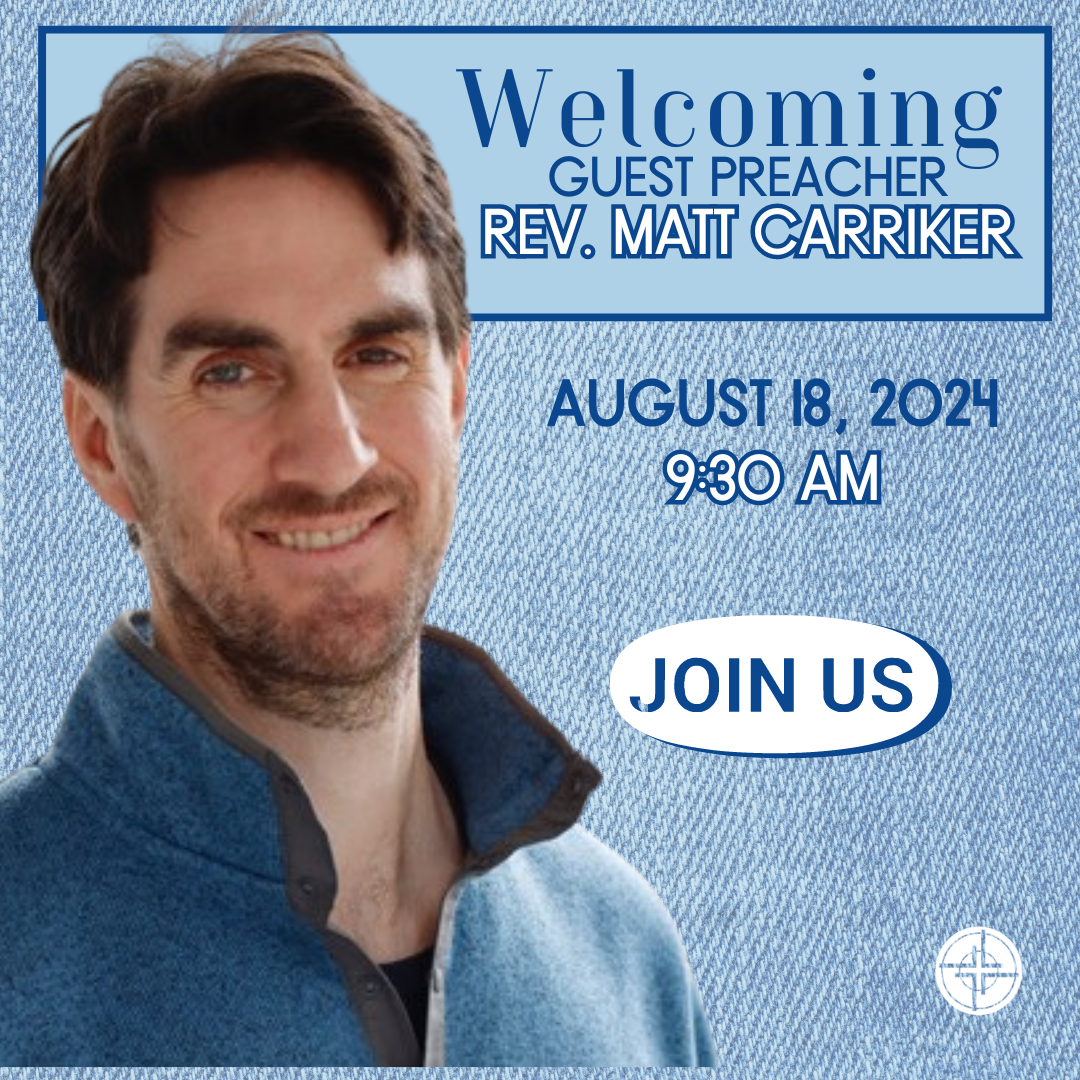 Welcome Guest Preacher Rev. Matt Carriker on August 18, 2024