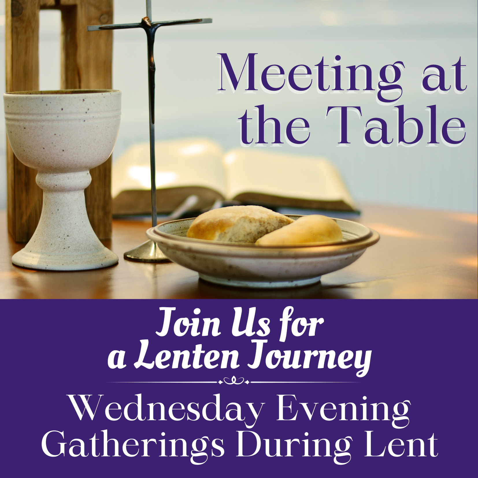 Meeting at the Table: Join Us for a Lenten Journey.  Wednesday gatherings during Lent.