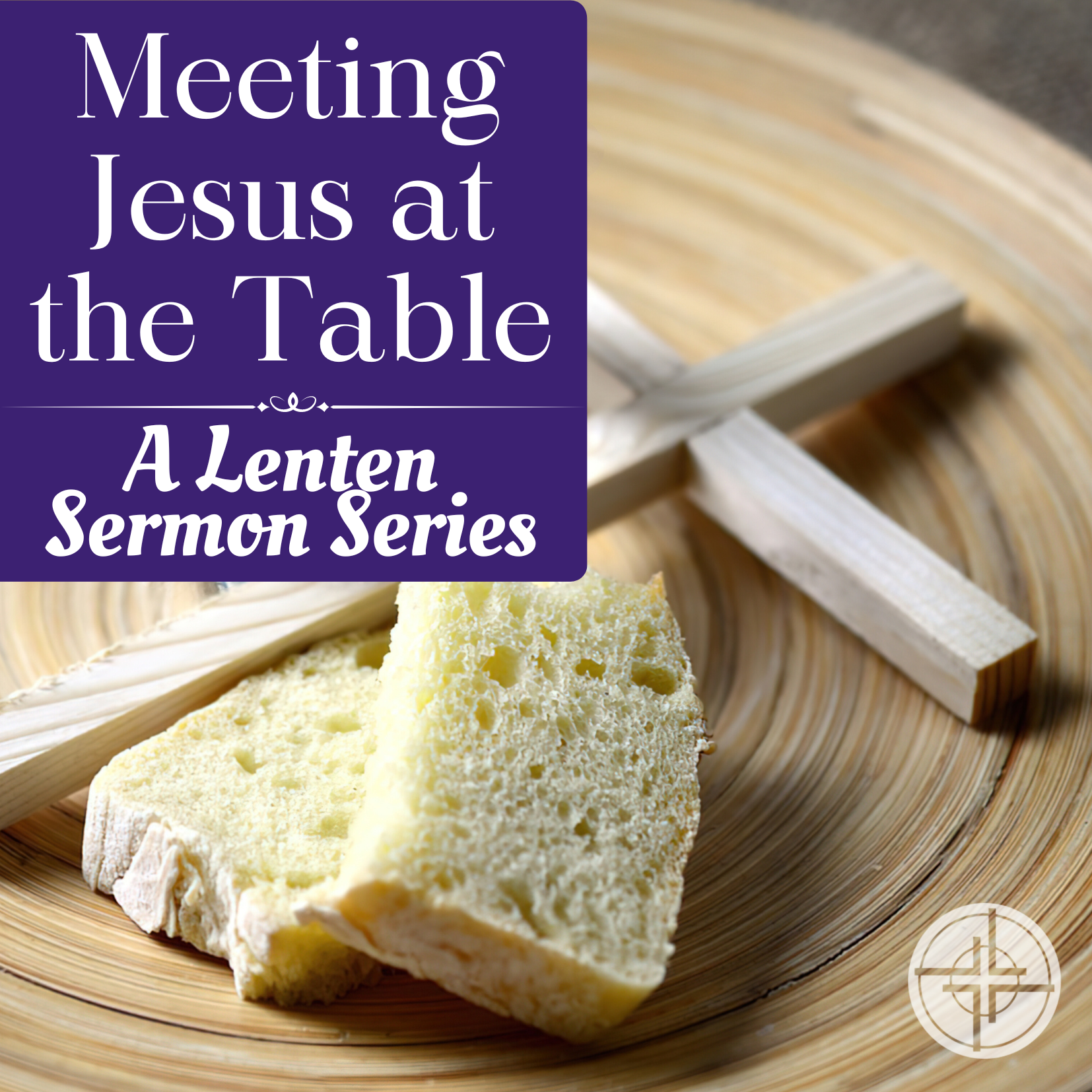 Meeting Jesus at the Table: A Lenten Sermon Series.  Image shows a table, a cross and some bread,
