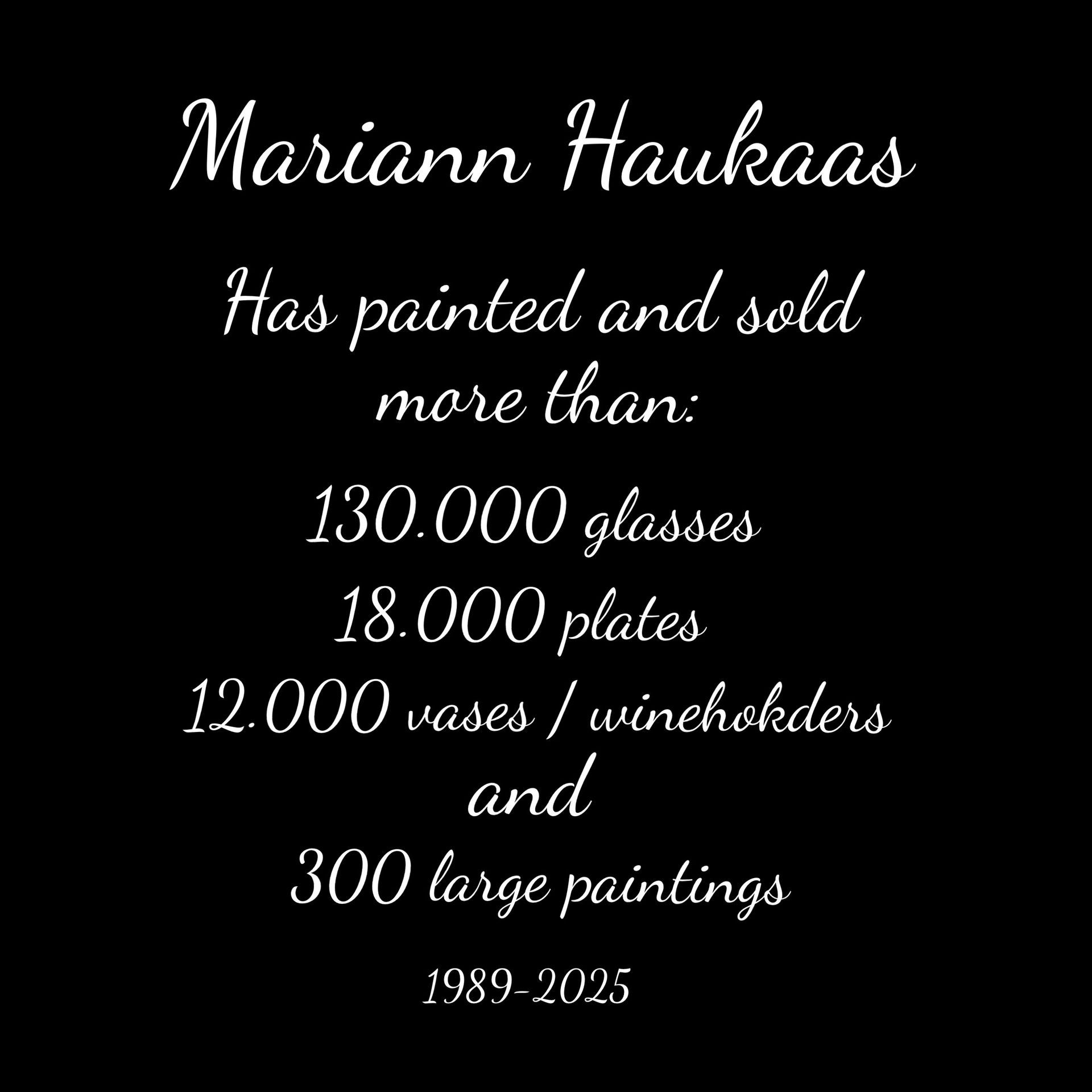 Mariann haukaas has painted and sold more than 130,000 glasses 18,000 plates 12,000 vases / wineholders and 300 large paintings