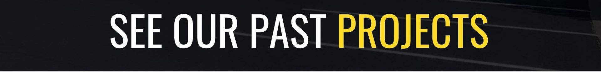 Banner text “SEE OUR PAST PROJECTS” on a black background, with “PROJECTS” highlighted in yellow.