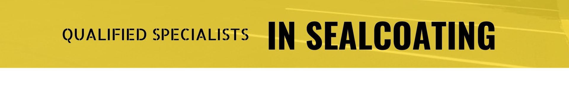 Yellow banner reading “QUALIFIED SPECIALISTS IN SEALCOATING”