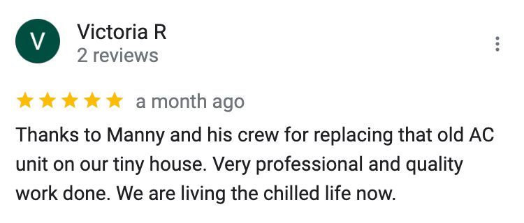 Victoria r wrote a review for manny and his crew for replacing that old ac unit on our tiny house.