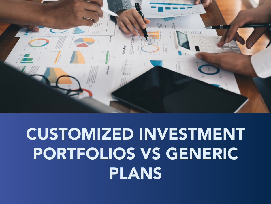 Hands reviewing charts and graphs above text: “CUSTOMIZED INVESTMENT PORTFOLIOS VS GENERIC PLANS”