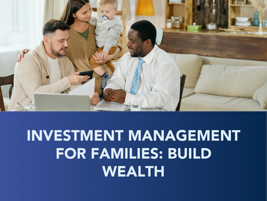 Family meeting with an advisor in a bright living room; blue banner reads “Investment Management for Families: Build Wealth”