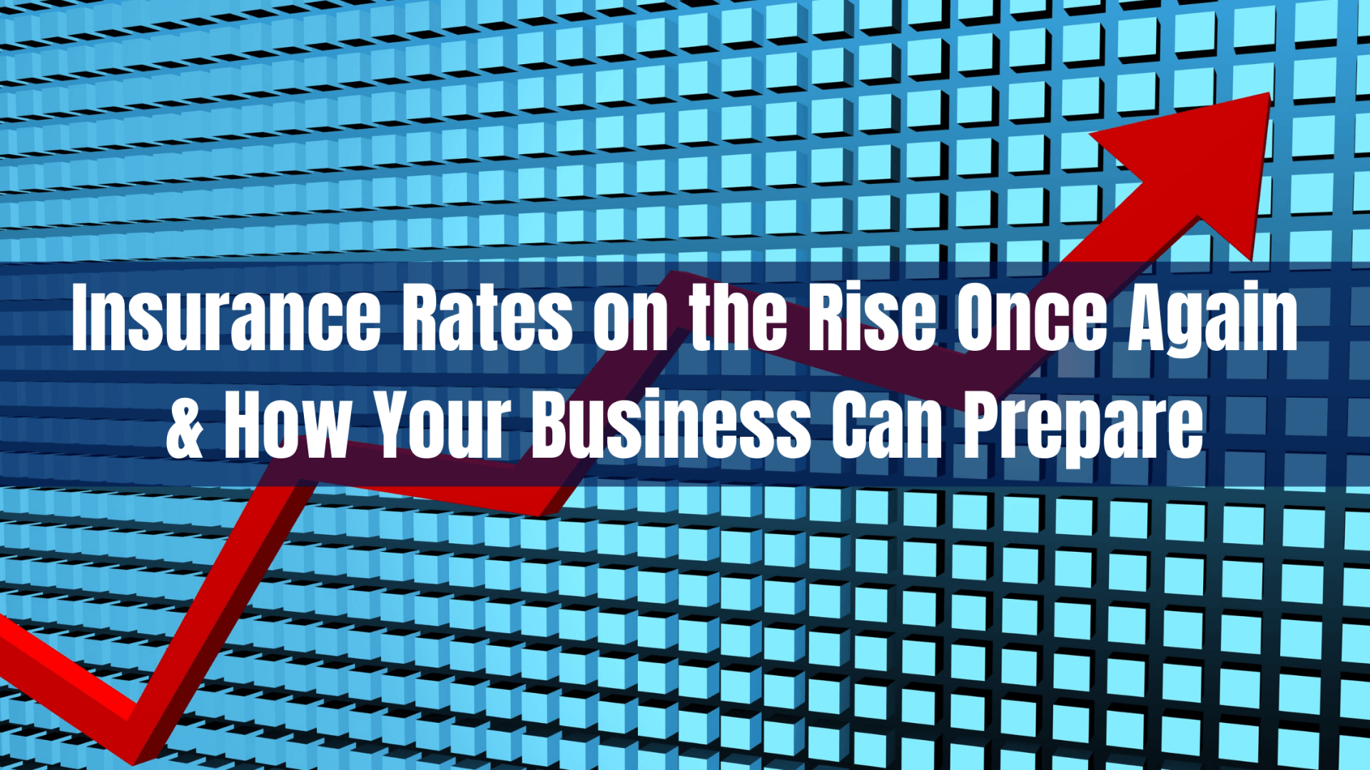 Insurance Rates on the Rise Once Again & How Your Business Can Prepare