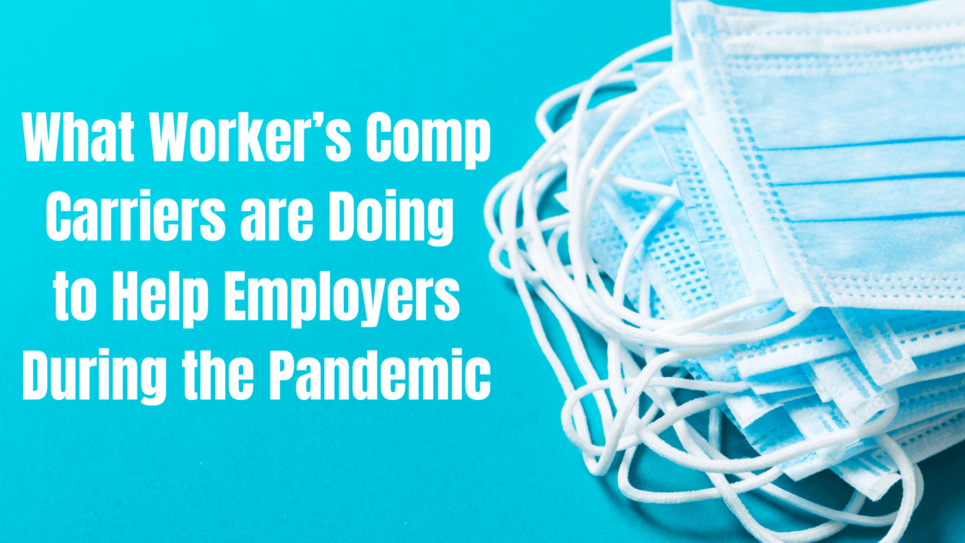 What Worker’s Comp Carriers are Doing to Help Employers During the Pandemic