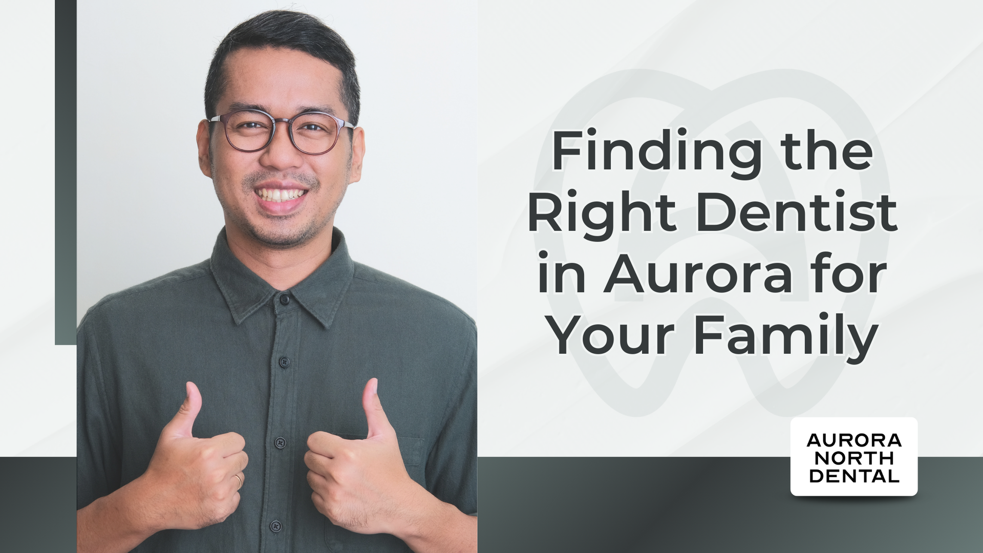 Smiling man gives thumbs up, text: Finding the Right Dentist in Aurora for Your Family. Aurora North Dental logo.