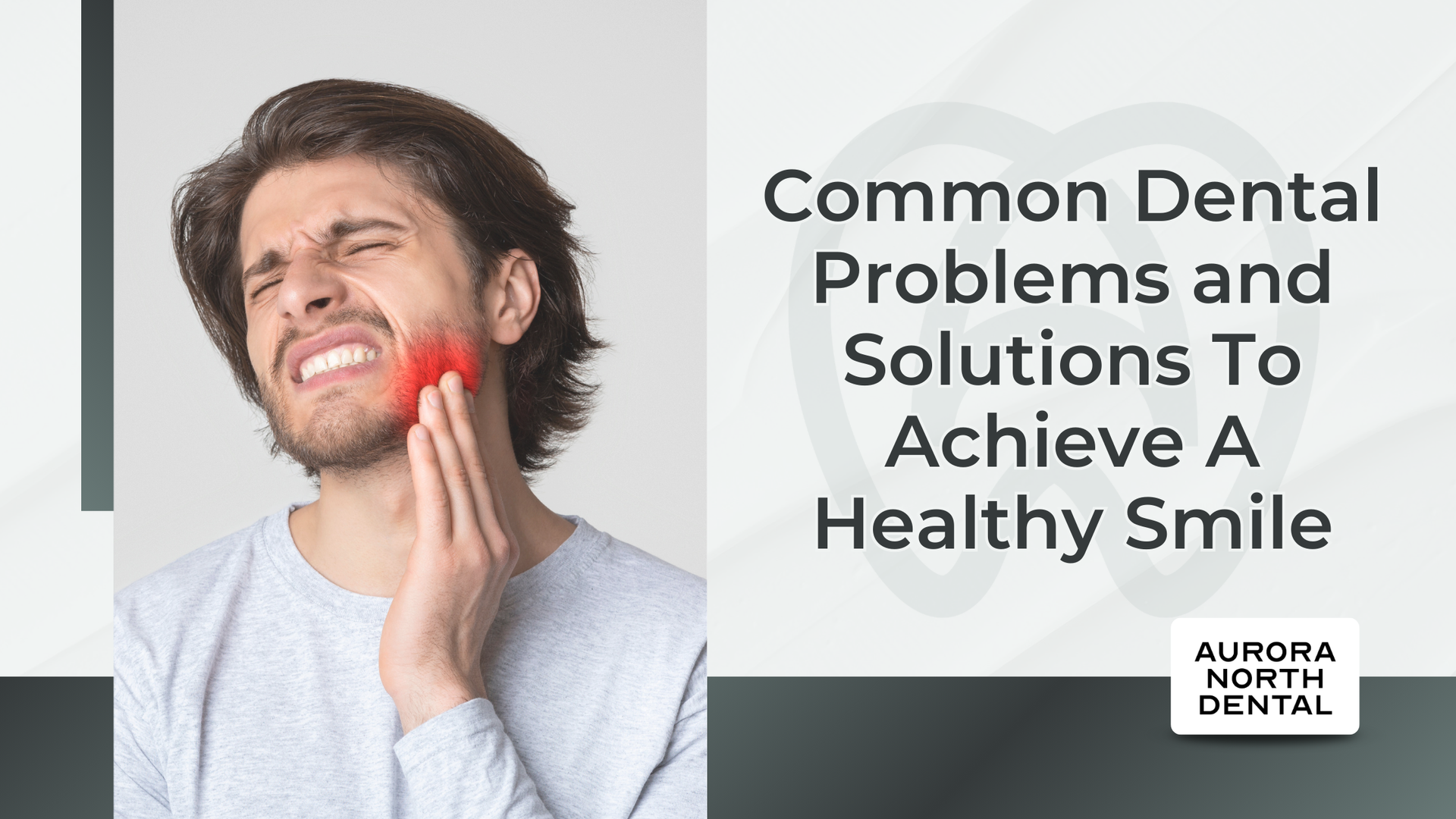 Man with toothache, holding cheek. Text: Common Dental Problems and Solutions. Aurora North Dental logo.