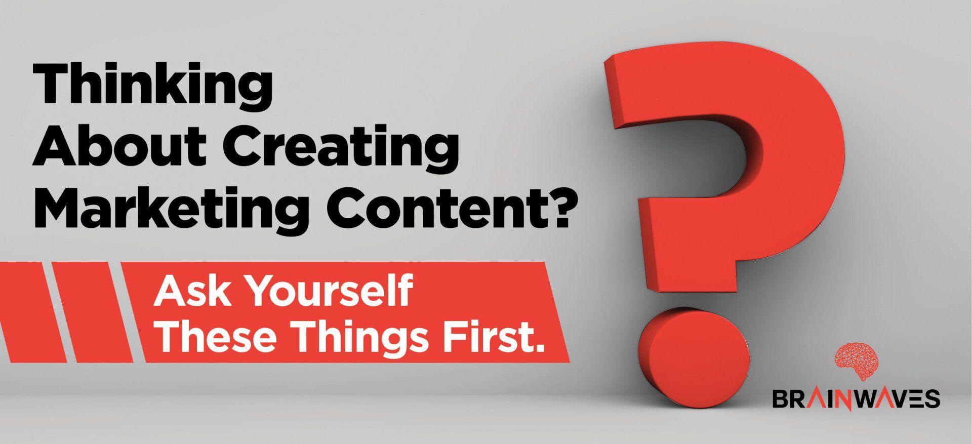 A red question mark with the words `` thinking about creating marketing content ? ask yourself these things first . ''
