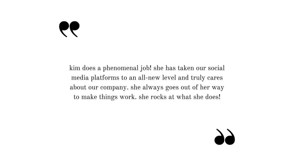 Testimonial: Kim does a phenomenal job! She has taken our social media platforms to an all-new level..