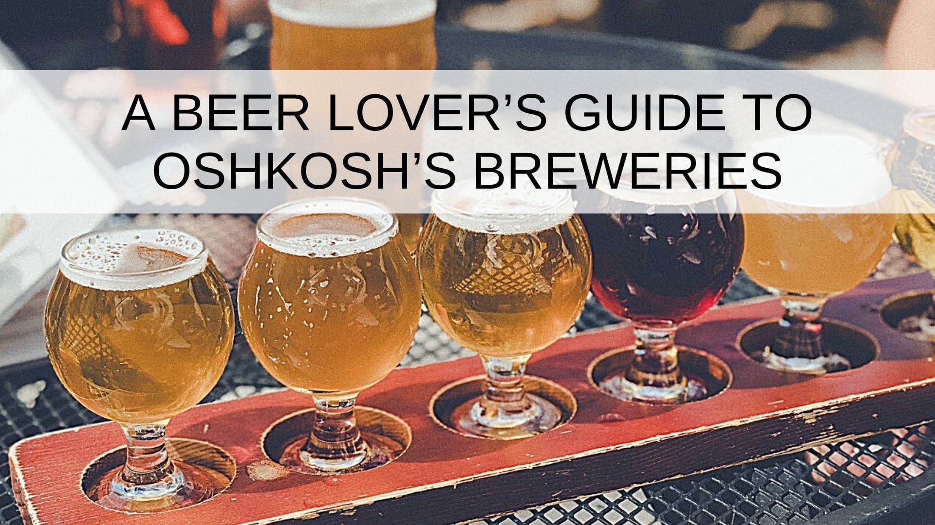 A beer lover 's guide to oshkosh 's breweries