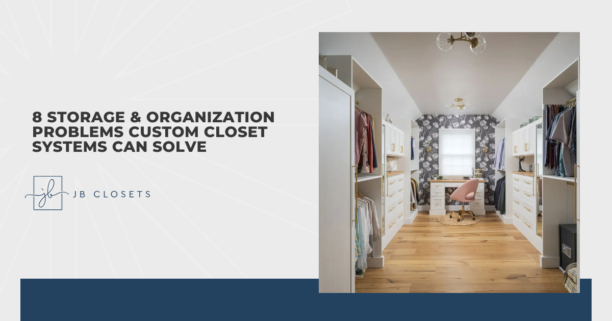 8 Storage & Organization Problems Custom Closet Systems Can Solve