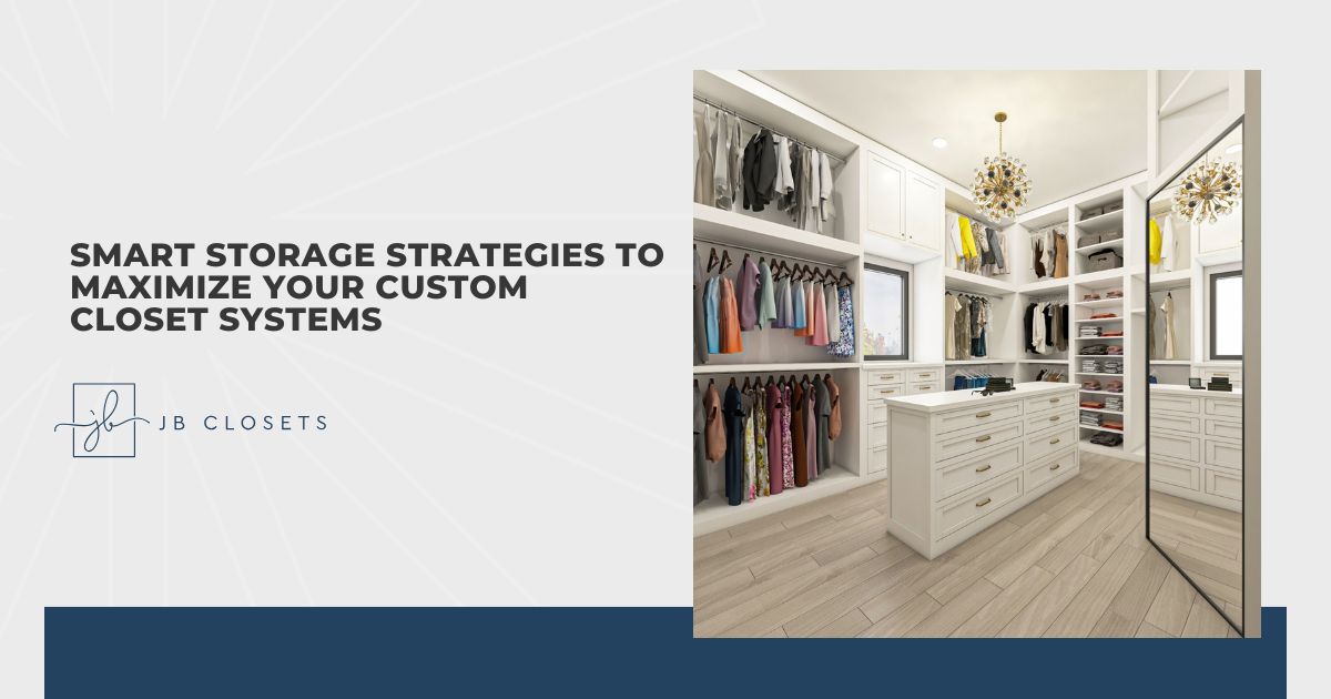 Smart Storage Strategies to Maximize Your Custom Closet Systems