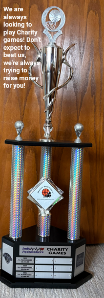 Always looking to do a  Charity basketball game! Don't expect to beat us! The main purpose is to raise money for you! 