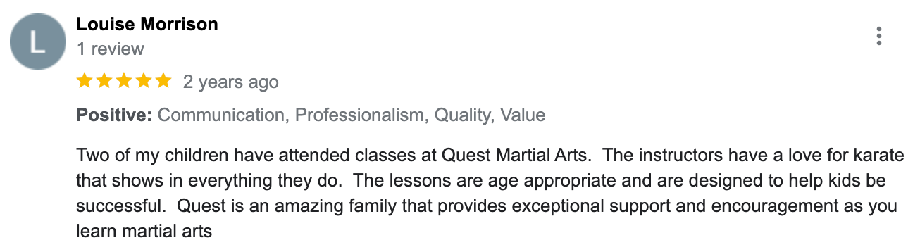 a review from louise marie says that two of her children have attended classes at quest marial arts.
