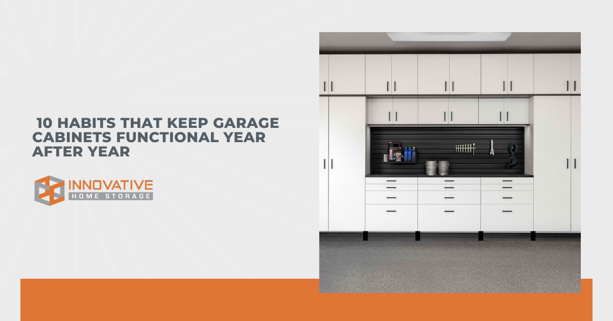 10 Habits That Keep Garage Cabinets Functional Year After Year