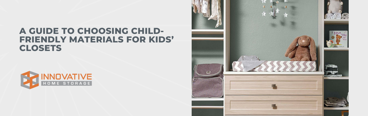 A Guide to Choosing Child-Friendly Materials for Kids’ Closets