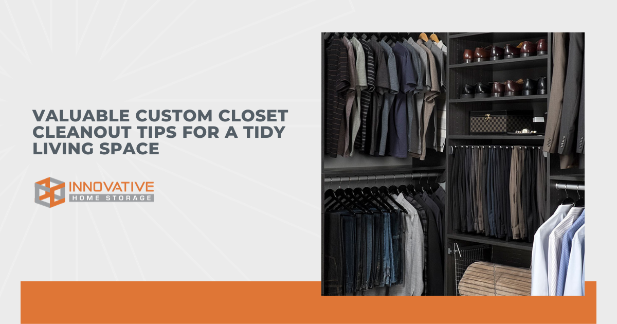 Valuable Custom Closet Cleanout Tips for a Tidy Living Space