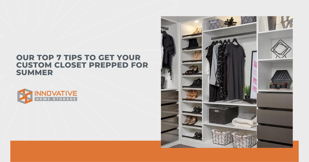 7 Tips on Getting Your Custom Closet System Prepped for Summer