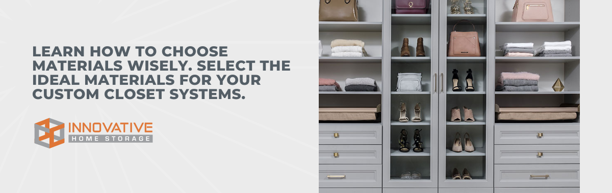 Choosing the Right Materials for Your Custom Closet Systems
