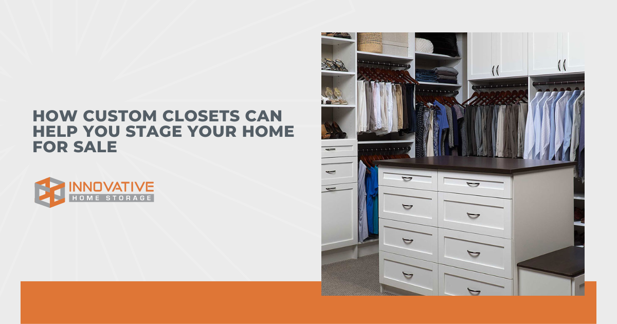 How Custom Closets Can Help You Stage Your Home for Sale