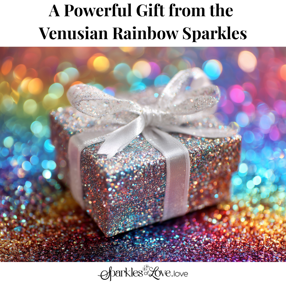 A Powerful Gift from the Venusian Rainbow Sparkles