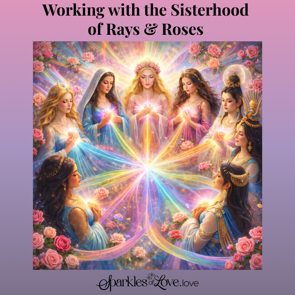 Working with the Sisterhood of Rays & Roses