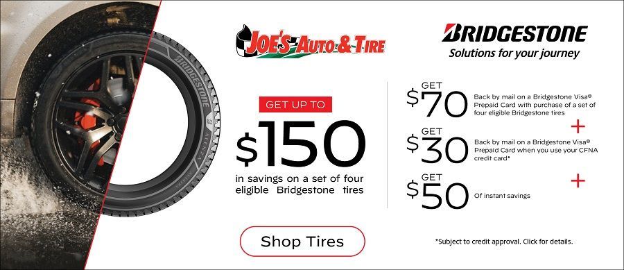 Joe's Auto & Tire promotion: Get up to $150 off a set of 4 eligible Bridgestone tires. Includes $70, $30, & $50 offers. | Joe's Auto and Tire 