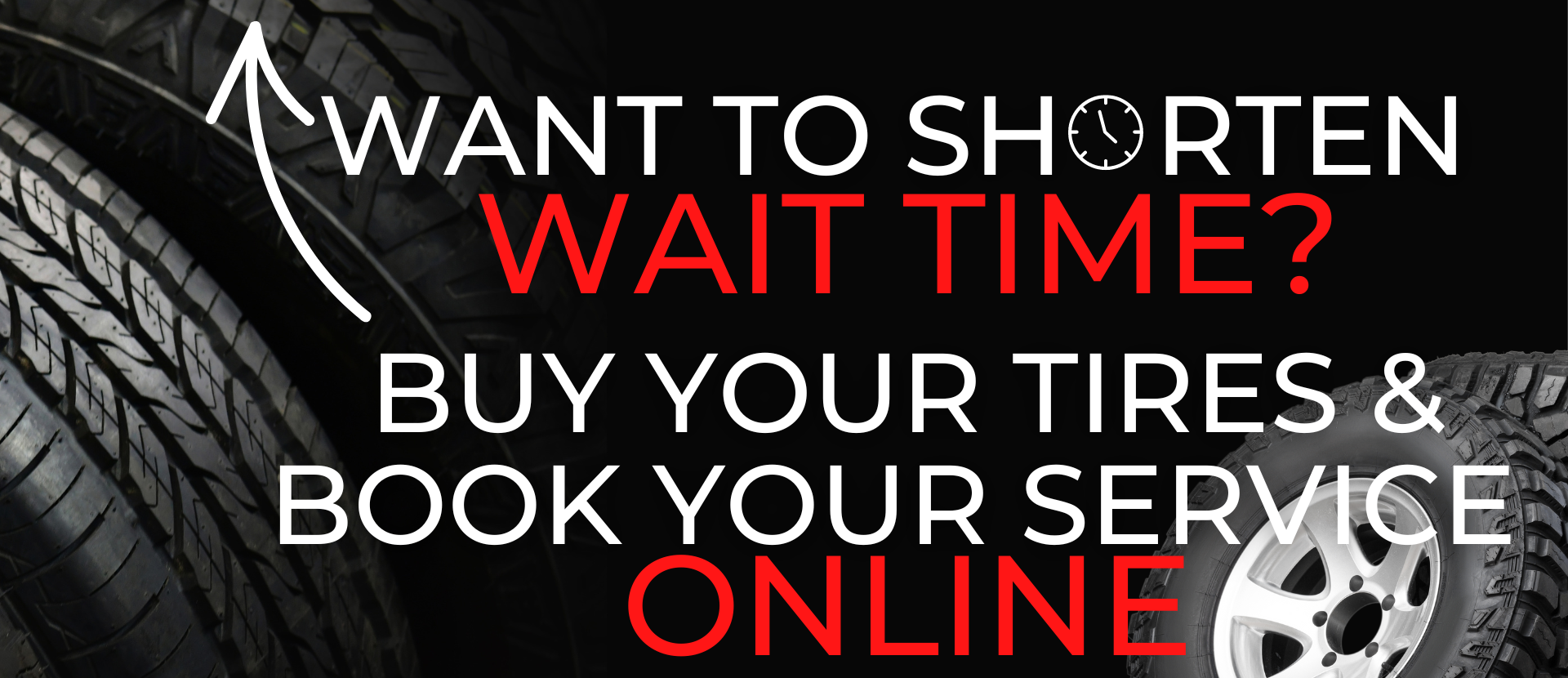 Advertisement for tires and service. Text says “Want to shorten wait time? Buy tires and book service online.” Black and red. | Joe's Auto and Tire