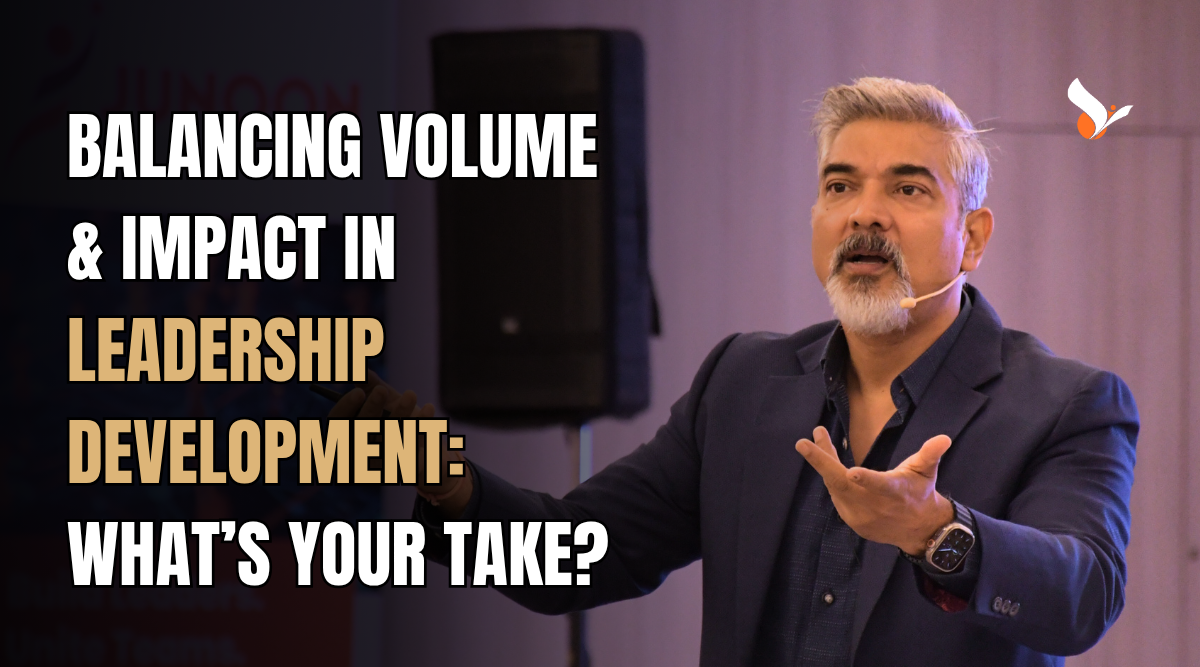 Balancing Volume and Impact in Leadership Development: What’s Your Take?